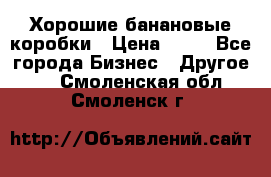 Хорошие банановые коробки › Цена ­ 22 - Все города Бизнес » Другое   . Смоленская обл.,Смоленск г.